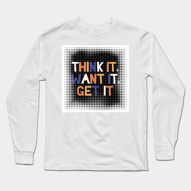 Think It, Want It, Get It Long Sleeve T-Shirt by Artsy Digitals by Carol